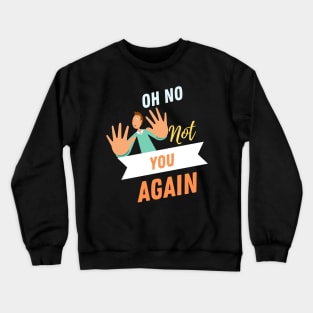 No Not You Again T-shirt Design Crewneck Sweatshirt